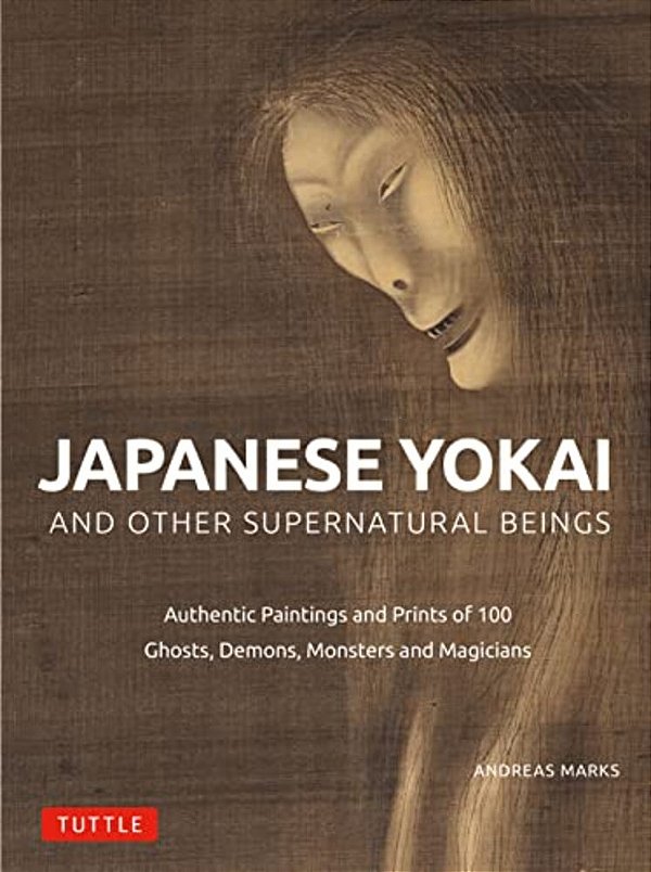 Japanese Yokai And Other Supernatural Beings: Authentic Paintings And Prints Of 100 Ghosts, Demons, Monsters And Magicians-..