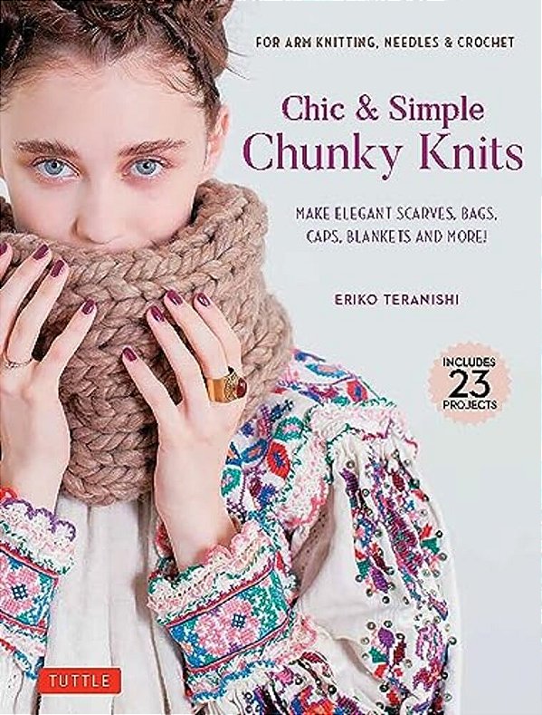 Chic & Simple Chunky Knits: Make Elegant Scarves, Bags, Caps, Blankets And More! For Arm Knitting, Needles & Crochet (Includes 23 Projects)-..