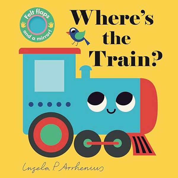 Where's The Train?: (An Interactive, Sensory Lift-The-flap Book With Felt Flaps And A Mirror For Babies & Toddlers. Friendly Vehicles Include A Street-..