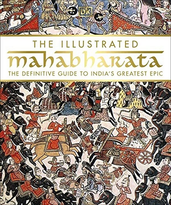 The Illustrated Mahabharata: The Definitive Guide To Indiaâ (Tm)s Greatest Epic-..