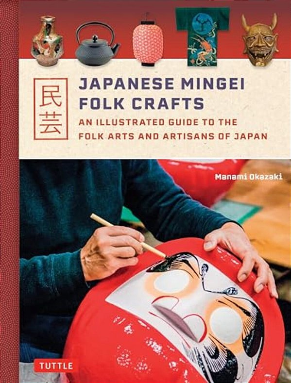 Japanese Mingei Folk Crafts: An Illustrated Guide To The Folk Arts And Artisans Of Japan-..