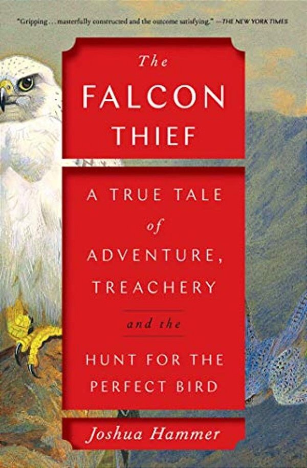The Falcon Thief: A True Tale Of Adventure, Treachery, And The Hunt For The Perfect Bird-..