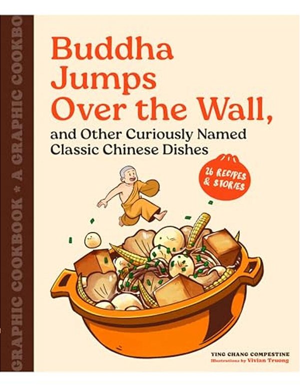 Buddha Jumps Over The Wall, And Other Curiously Named Classic Chinese Dishes: A Graphic Cookbook--26 Recipes & Stories-..