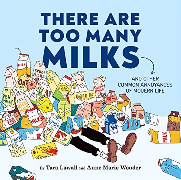 There Are Too Many Milks: And Other Common Annoyances Of Modern Life-..