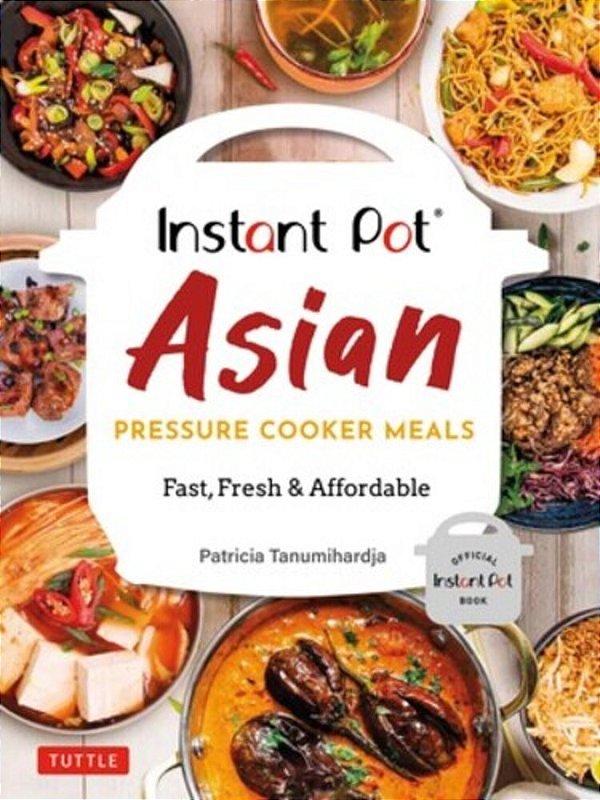 Instant Pot Asian Pressure Cooker Meals: Fast, Fresh & Affordable (Official Instant Pot Cookbook)-..