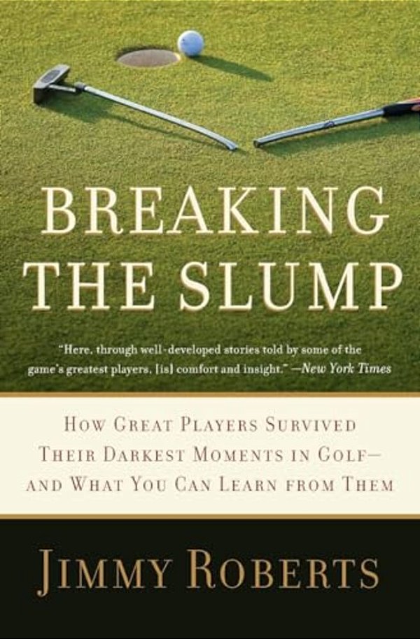 Breaking The Slump: How Great Players Survived Their Darkest Moments In Golf-And What You Can Learn From Them-..