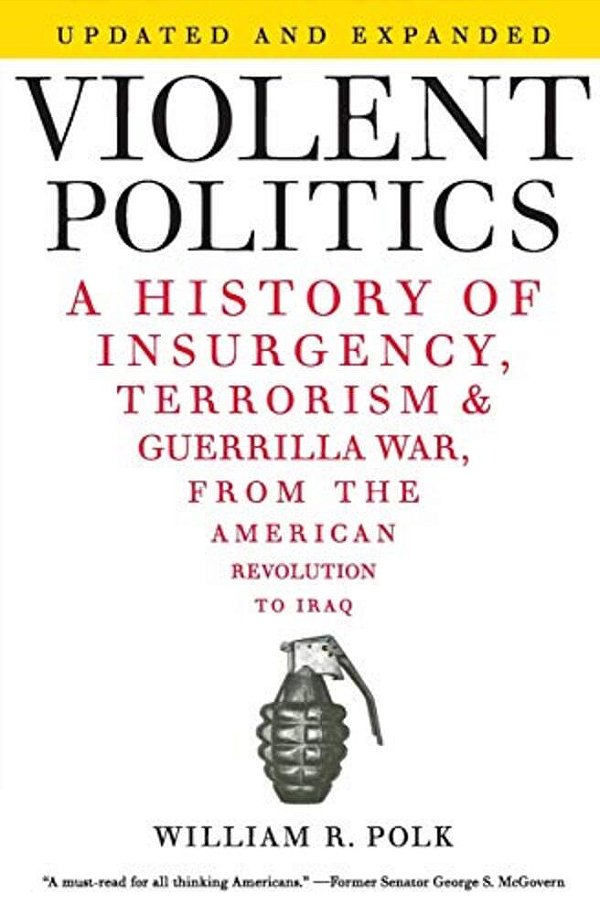Violent Politics: A History Of Insurgency, Terrorism, And Guerrilla War, From The American Revolution To Iraq-..