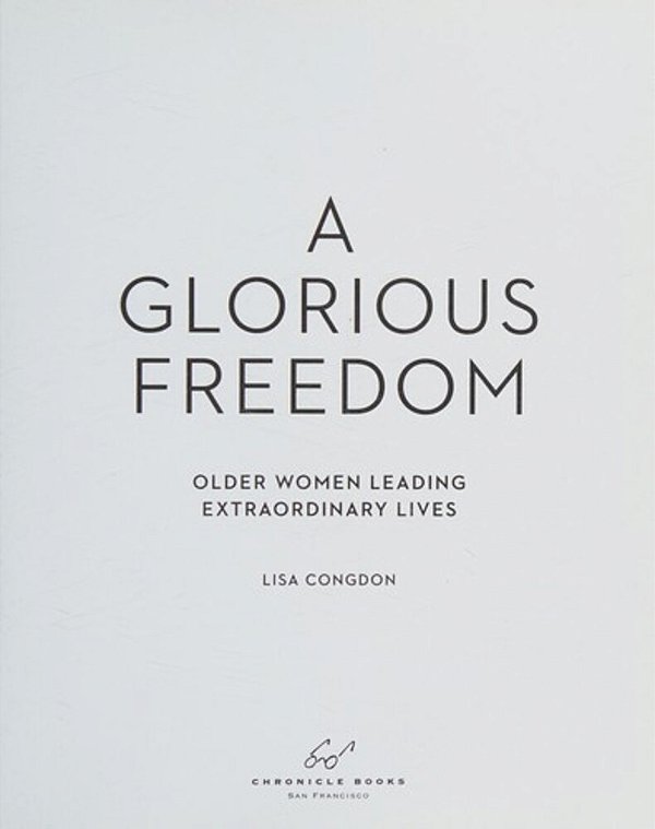 A Glorious Freedom: Older Women Leading Extraordinary Lives (Gifts For Grandmothers, Books For Middle Age, Inspiring Gifts For Older Women)-..
