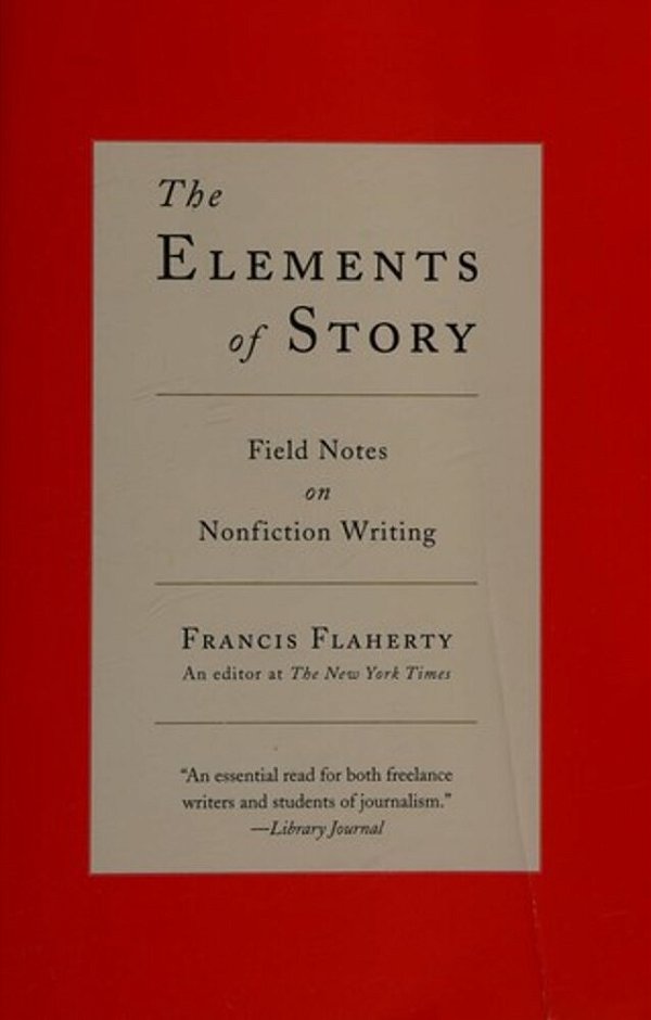 The Elements Of Story: Field Notes On Nonfiction Writing-..
