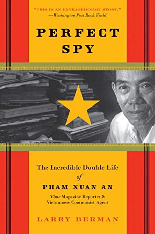 Perfect Spy: The Incredible Double Life Of Pham Xuan An, Time Magazine Reporter And Vietnamese Communist Agent-..