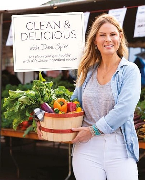 Clean & Delicious: Eat Clean And Get Healthy With 100 Whole-Ingredient Recipes-..