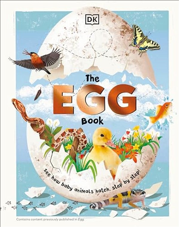 The Egg Book: See How Baby Animals Hatch, Step By Step!-..
