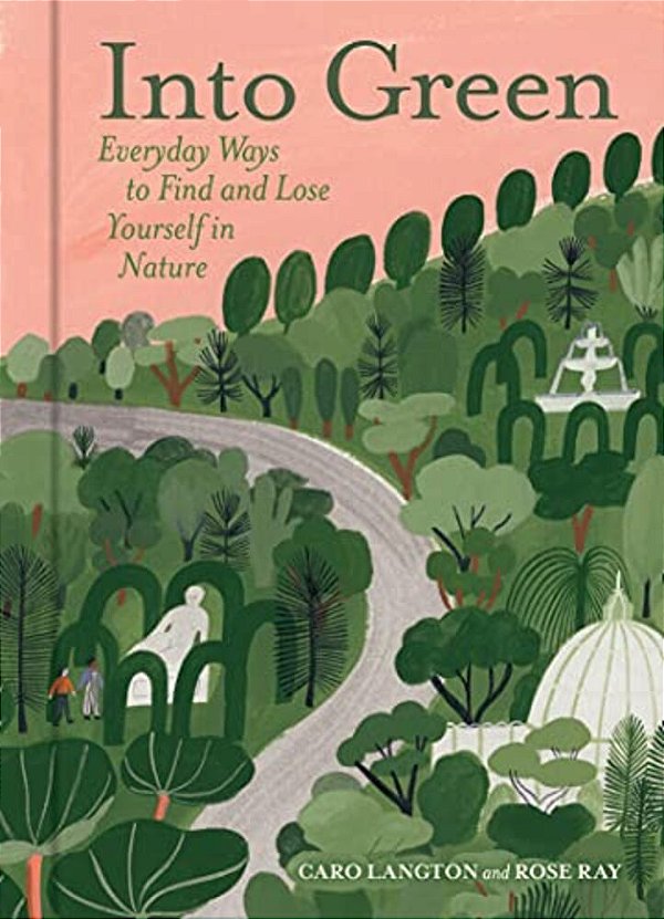 Into Green: Everyday Ways To Find And Lose Yourself In Nature-..