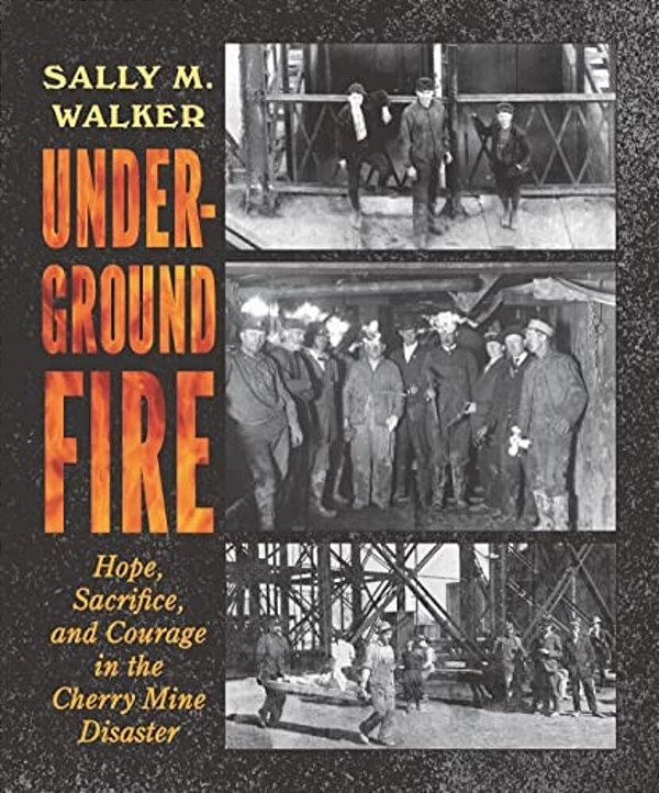 Underground Fire: Hope, Sacrifice, And Courage In The Cherry Mine Disaster-..