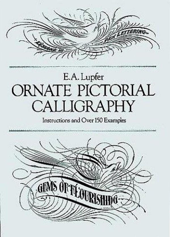 Ornate Pictorial Calligraphy: Instructions And Over 150 Examples-..