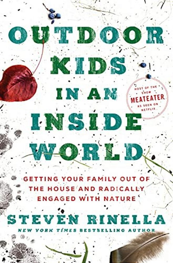 Outdoor Kids In An Inside World: Getting Your Family Out Of The House And Radically Engaged With Nature-..