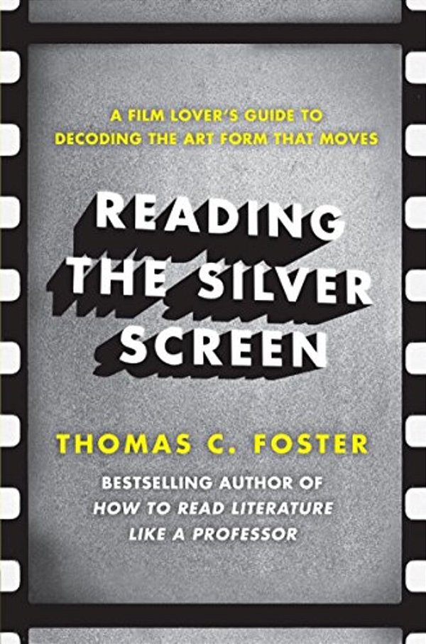 Reading The Silver Screen: A Film Lover's Guide To Decoding The Art Form That Moves-..