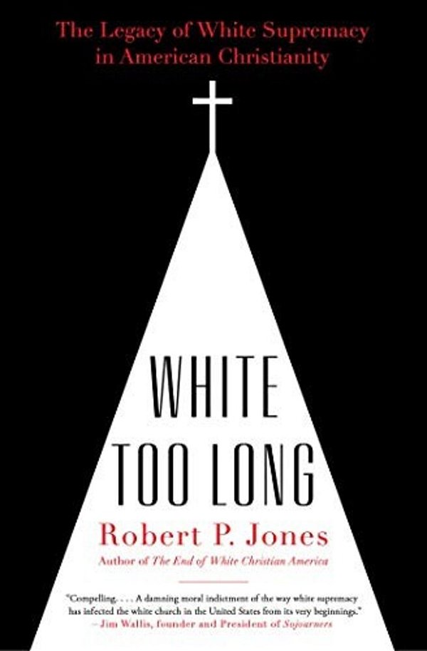 White Too Long: The Legacy Of White Supremacy In American Christianity-..