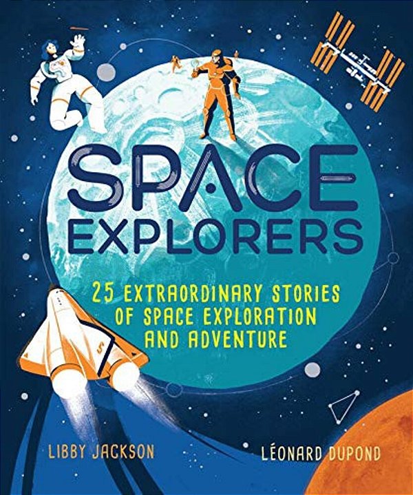 Space Explorers: 25 Extraordinary Stories Of Space Exploration And Adventure-..