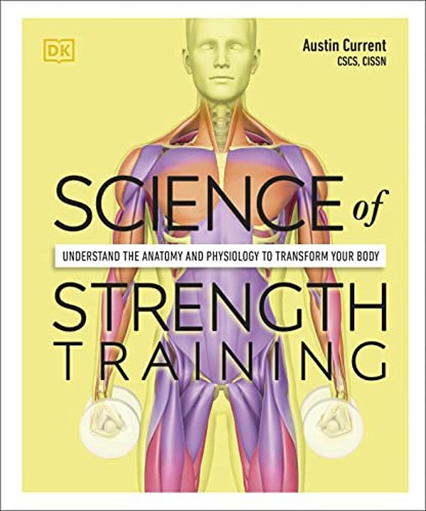 Science Of Strength Training: Understand The Anatomy And Physiology To Transform Your Body-..