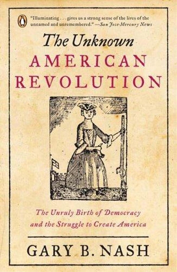 The Unknown American Revolution: The Unruly Birth Of Democracy And The Struggle To Create America-..