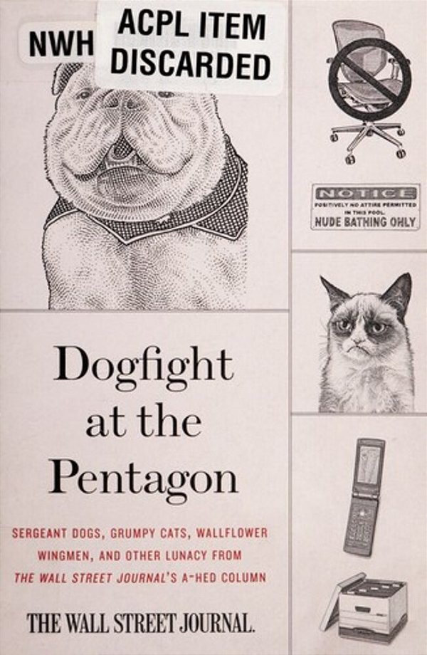 Dogfight At The Pentagon: Sergeant Dogs, Grumpy Cats, Wallflower Wingmen, And Other Lunacy From The Wall Street Journal's A-Hed Column-..