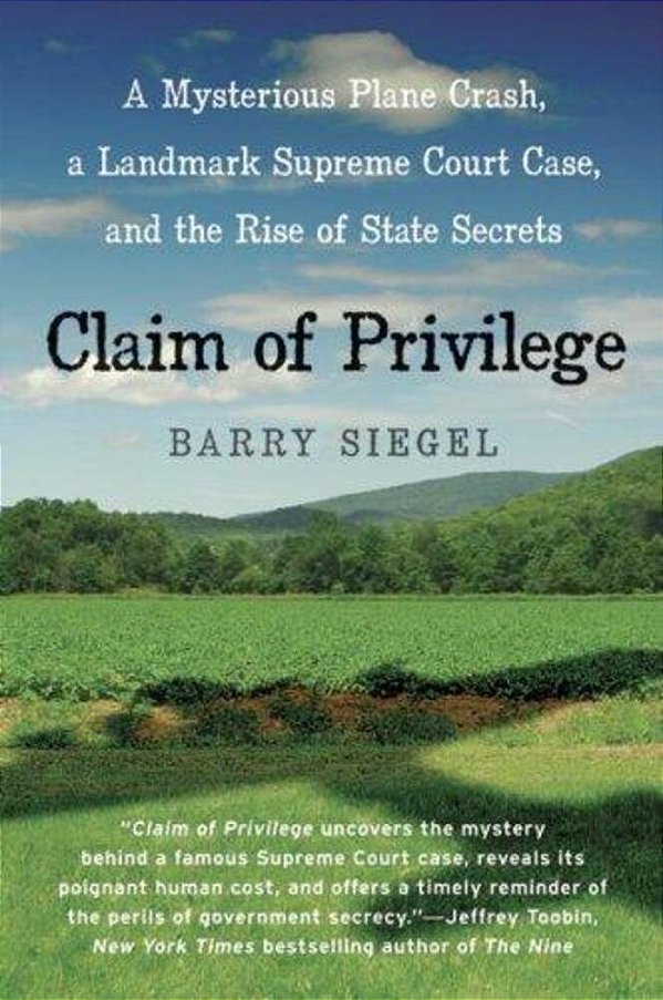 Claim Of Privilege: A Mysterious Plane Crash, A Landmark Supreme Court Case, And The Rise Of State Secrets-..
