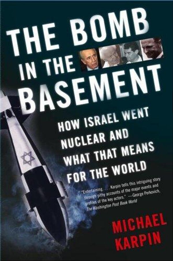The Bomb In The Basement: How Israel Went Nuclear And What That Means For The World-..