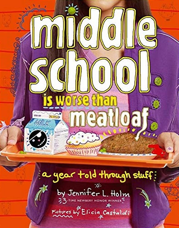 Middle School Is Worse Than Meatloaf: A Year Told Through Stuff-..
