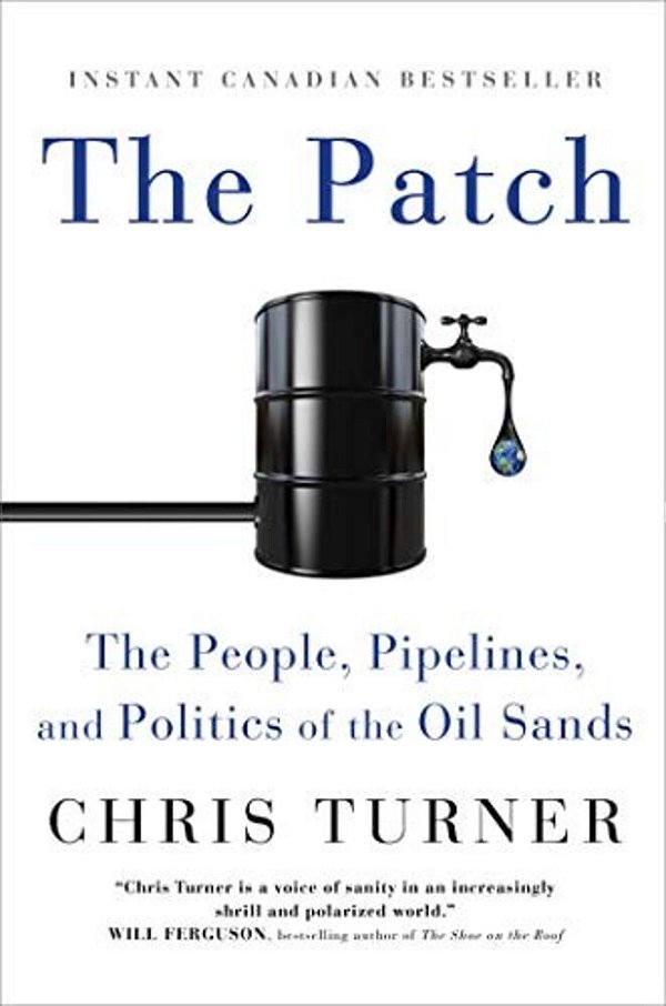 The Patch: The People, Pipelines, And Politics Of The Oil Sands-..
