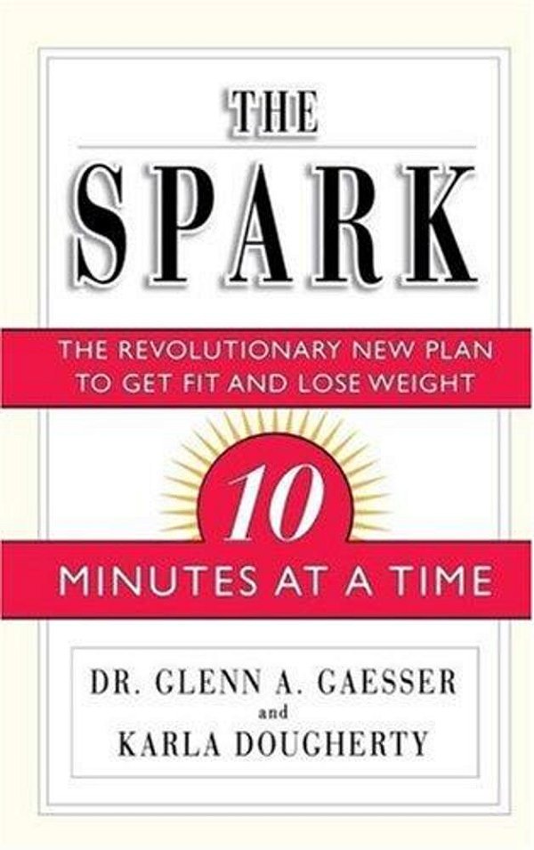The Spark: The Revolutionary New Plan To Get Fit And Lose Weight--10 Minutes At A Time-..