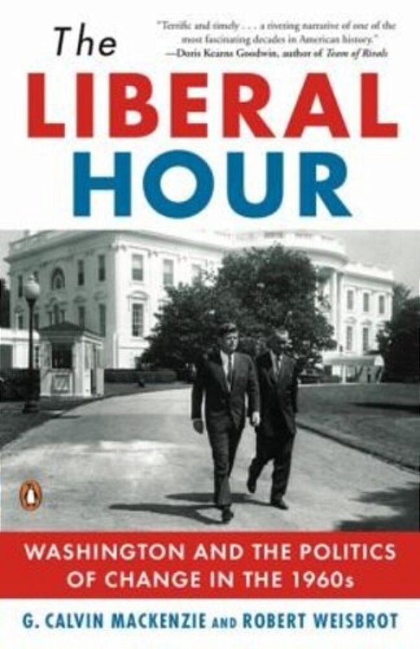 The Liberal Hour: Washington And The Politics Of Change In The 1960S-..