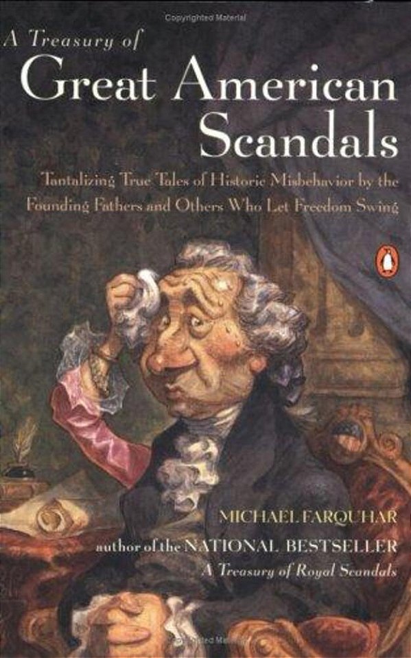 A Treasury Of Great American Scandals: Tantalizing True Tales Of Historic Misbehavior By The Founding Fathers And Others Who Let Freedom Swing-..