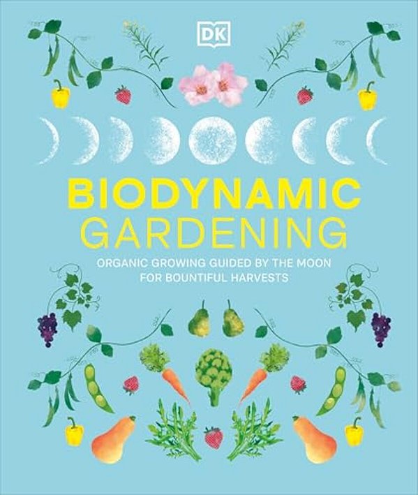 Biodynamic Gardening: Organic Growing Guided By The Moon For Bountiful Harvests-..