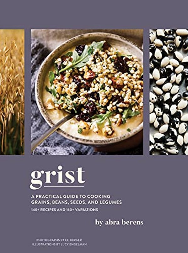Grist: A Practical Guide To Cooking Grains, Beans, Seeds, And Legumes-..
