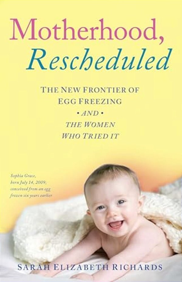 Motherhood, Rescheduled: The New Frontier Of Egg Freezing And The Women Who Tried It-..