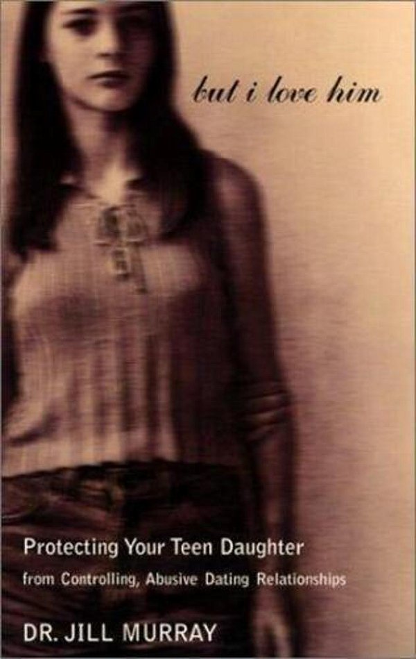 But I Love Him: Protecting Your Teen Daughter From Controlling, Abusive Dating Relationships-..