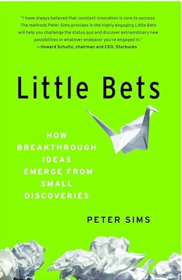 Little Bets: How Breakthrough Ideas Emerge From Small Discoveries-..