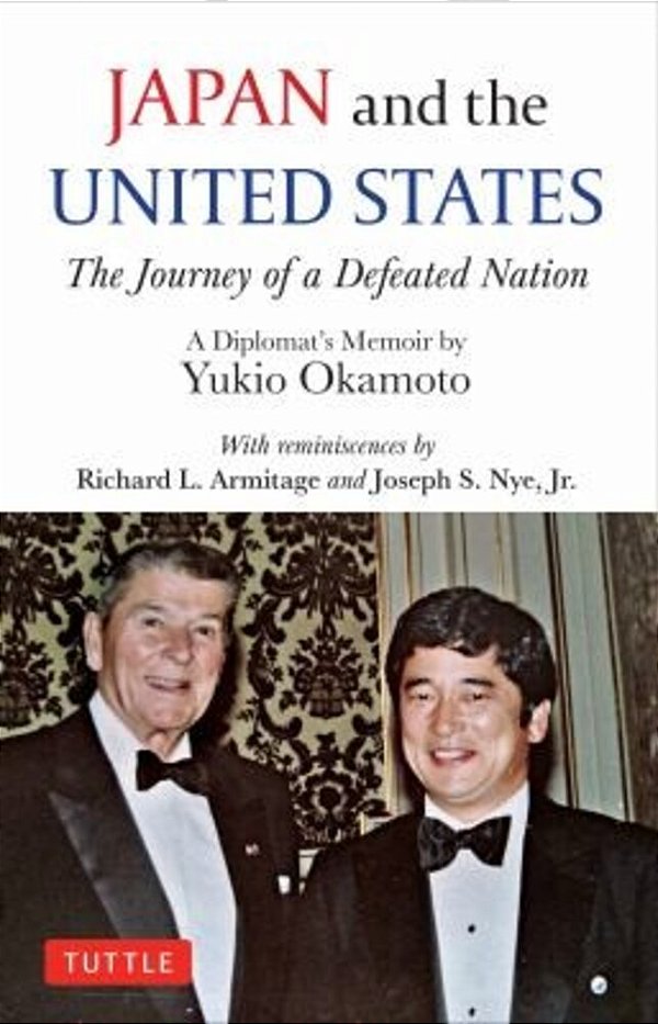 Japan And The United States: The Journey Of A Defeated Nation - A Diplomat's Memoir By Yukio Okamoto-..