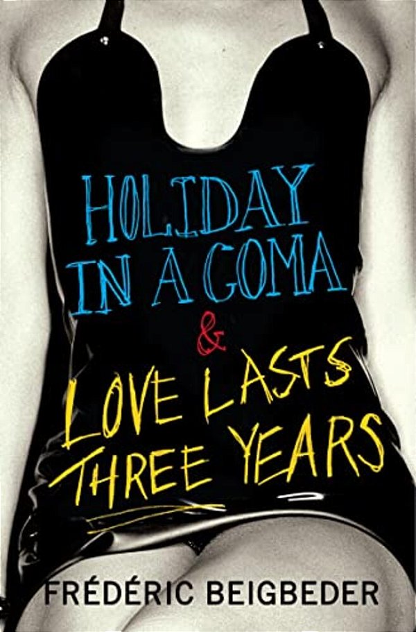 Holiday In A Coma & Love Lasts Three Years: Two Novels By Frédéric Beigbeder-..