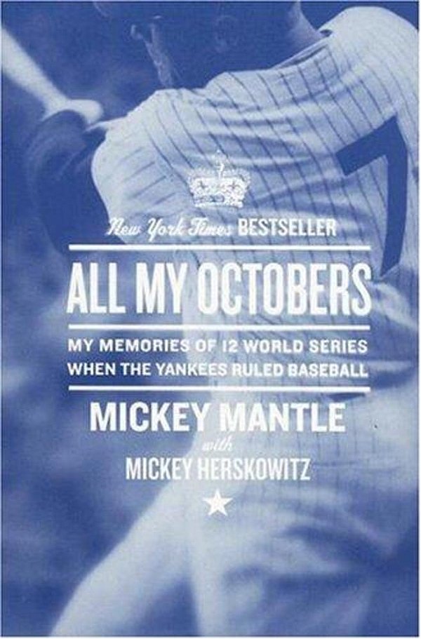 All My Octobers: My Memories Of Twelve World Series When The Yankees Ruled Baseball-..