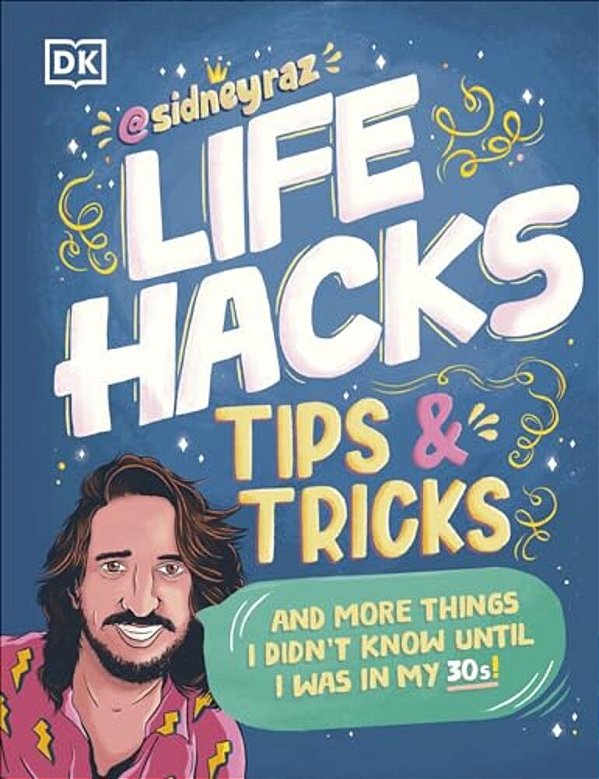Life Hacks, Tips And Tricks: And More Things I Didnâ (Tm)t Know Until I Was In My 30S-..