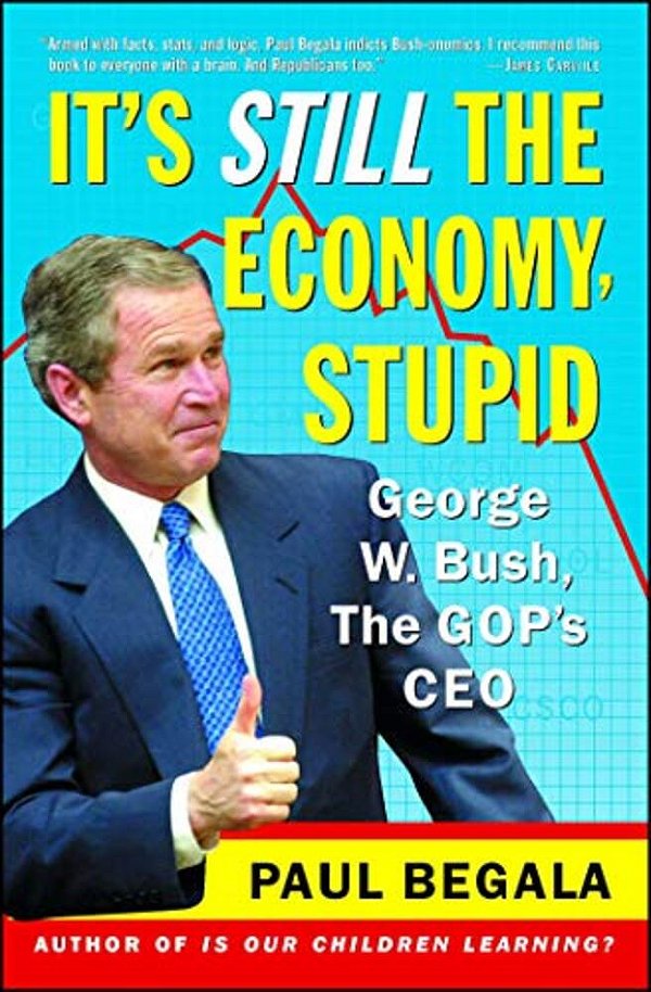 It's Still The Economy, Stupid: George W. Bush, The Gop's Ceo-..