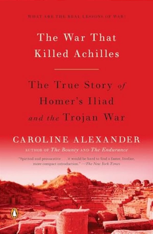 The War That Killed Achilles: The True Story Of Homer's Iliad And The Trojan War-..