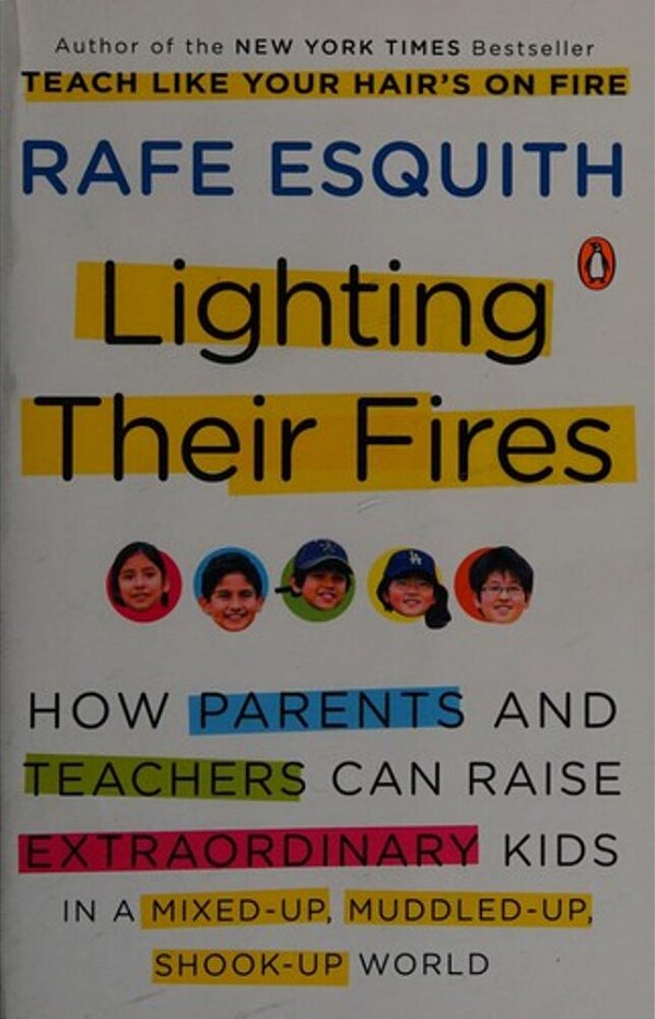 Lighting Their Fires: How Parents And Teachers Can Raise Extraordinary Kids In A Mixed-Up, Muddled-Up, Shook-Up World-..