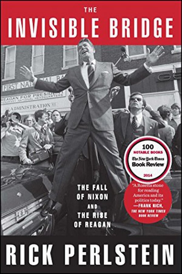 The Invisible Bridge: The Fall Of Nixon And The Rise Of Reagan-..