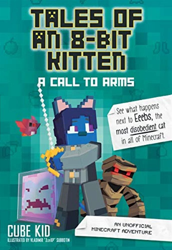 Tales Of An 8-Bit Kitten: A Call To Arms: An Unofficial Minecraft Adventure Volume 2-..