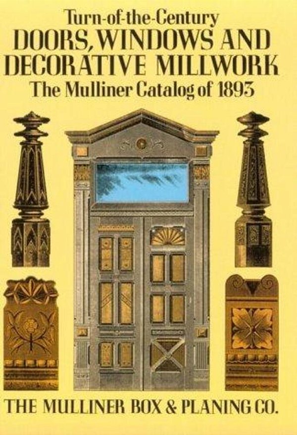 Turn-Of-the-century Doors, Windows And Decorative Millwork: The Mulliner Catalog Of 1893-..