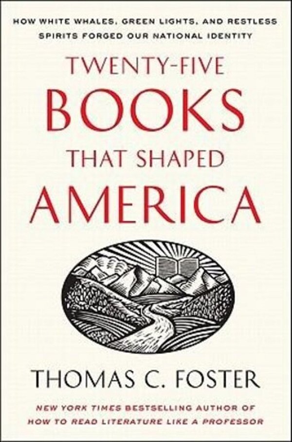 Twenty-Five Books That Shaped America: How White Whales, Green Lights, And Restless Spirits Forged Our National Identity-..