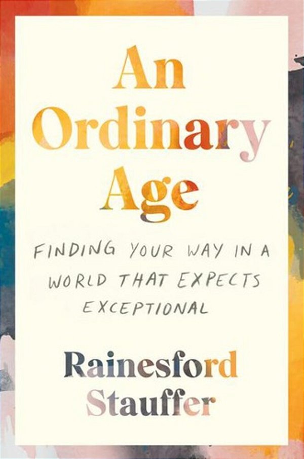 An Ordinary Age: Finding Your Way In A World That Expects Exceptional-..